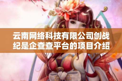 云南网络科技有限公司创战纪是企查查平台的项目介绍之一