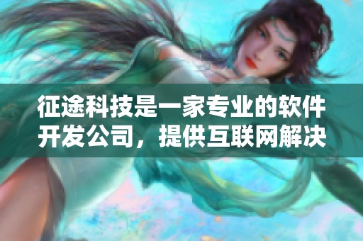 征途科技是一家专业的软件开发公司，提供互联网解决方案的服务。