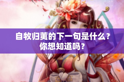 自牧归荑的下一句是什么？你想知道吗？