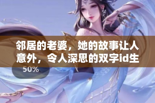 邻居的老婆，她的故事让人意外，令人深思的双字id生活。