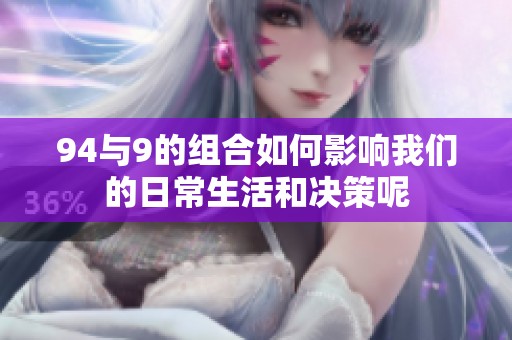 94与9的组合如何影响我们的日常生活和决策呢
