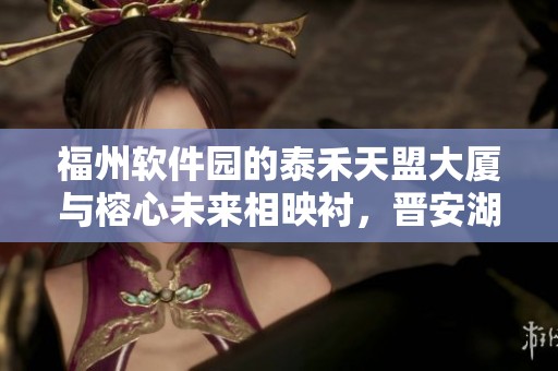 福州软件园的泰禾天盟大厦与榕心未来相映衬，晋安湖公园摩天轮美景尽收眼底