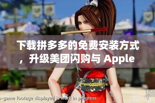 下载拼多多的免费安装方式，升级美团闪购与 Apple 授权专营店服务