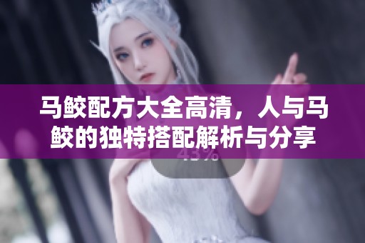 马鲛配方大全高清，人与马鲛的独特搭配解析与分享
