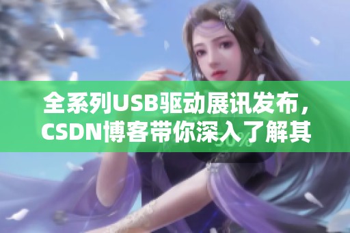 全系列USB驱动展讯发布，CSDN博客带你深入了解其精彩内容