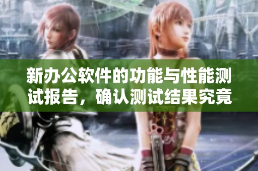 新办公软件的功能与性能测试报告，确认测试结果究竟怎样呢