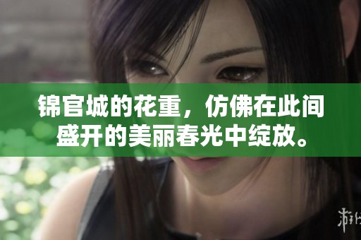 锦官城的花重，仿佛在此间盛开的美丽春光中绽放。