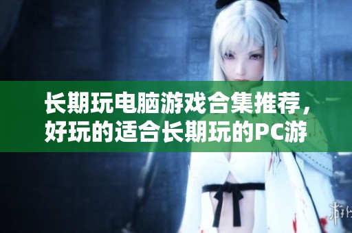 长期玩电脑游戏合集推荐，好玩的适合长期玩的PC游戏下载大全