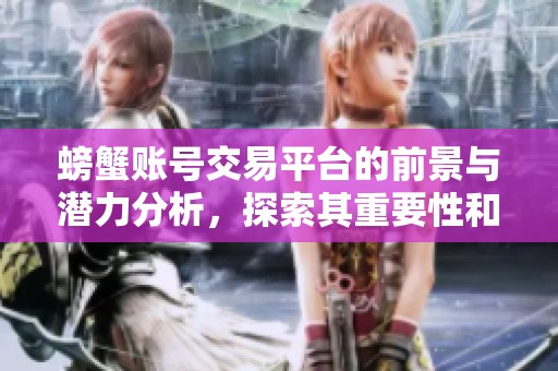 螃蟹账号交易平台的前景与潜力分析，探索其重要性和影响因素