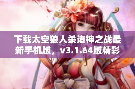 下载太空狼人杀诸神之战最新手机版，v3.1.64版精彩内容等你来体验