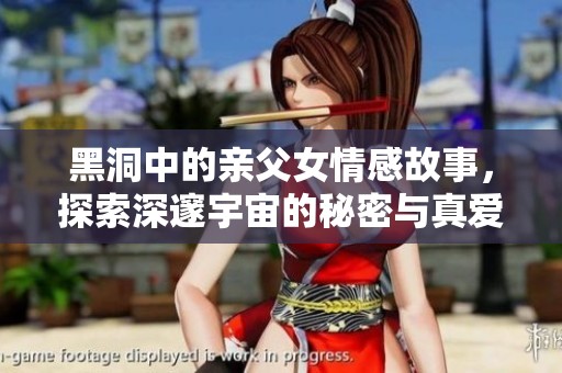 黑洞中的亲父女情感故事，探索深邃宇宙的秘密与真爱
