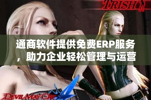通商软件提供免费ERP服务，助力企业轻松管理与运营