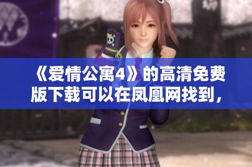 《爱情公寓4》的高清免费版下载可以在凤凰网找到，快来获取吧！