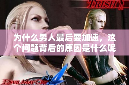 为什么男人最后要加速，这个问题背后的原因是什么呢