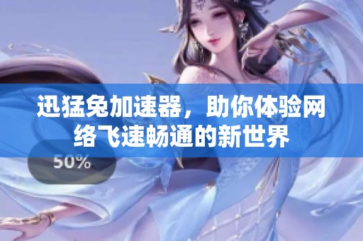 迅猛兔加速器，助你体验网络飞速畅通的新世界