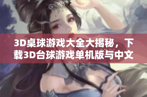 3D桌球游戏大全大揭秘，下载3D台球游戏单机版与中文版绿色版本