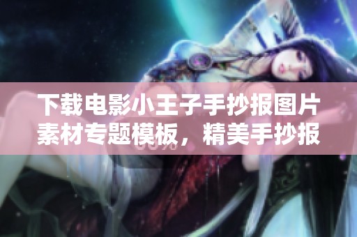 下载电影小王子手抄报图片素材专题模板，精美手抄报尽在此处