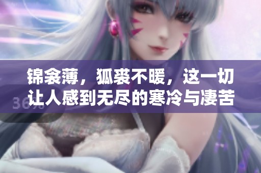 锦衾薄，狐裘不暖，这一切让人感到无尽的寒冷与凄苦