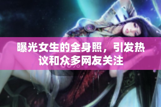 曝光女生的全身照，引发热议和众多网友关注