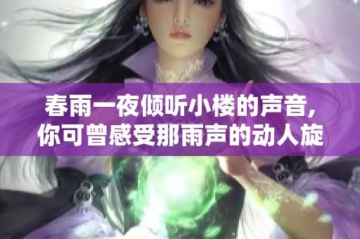 春雨一夜倾听小楼的声音,你可曾感受那雨声的动人旋律