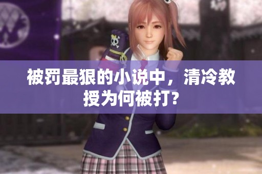 被罚最狠的小说中，清冷教授为何被打？