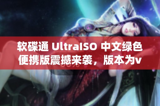 软碟通 UltraISO 中文绿色便携版震撼来袭，版本为v9.7.6.3860 来自苹果系统之家