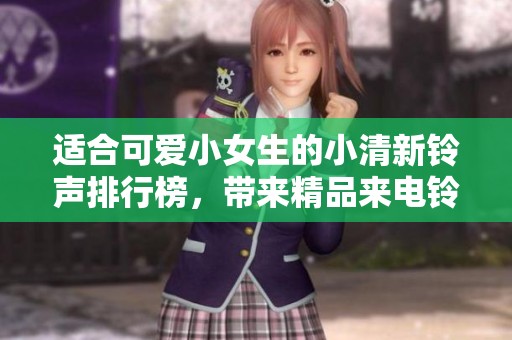 适合可爱小女生的小清新铃声排行榜，带来精品来电铃声推荐