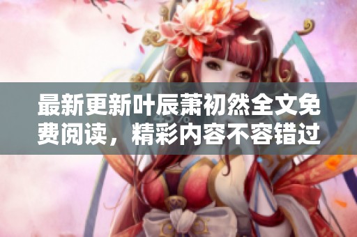 最新更新叶辰萧初然全文免费阅读，精彩内容不容错过的小说推荐