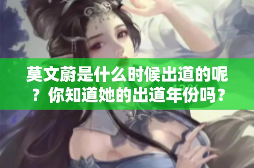 莫文蔚是什么时候出道的呢？你知道她的出道年份吗？