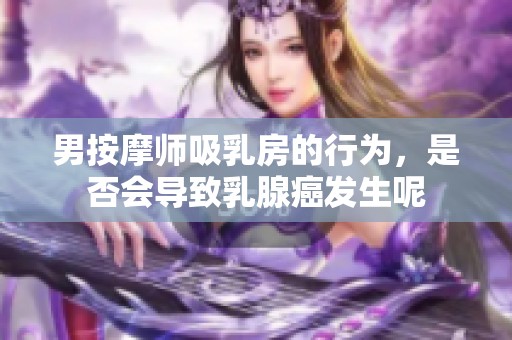 男按摩师吸乳房的行为，是否会导致乳腺癌发生呢