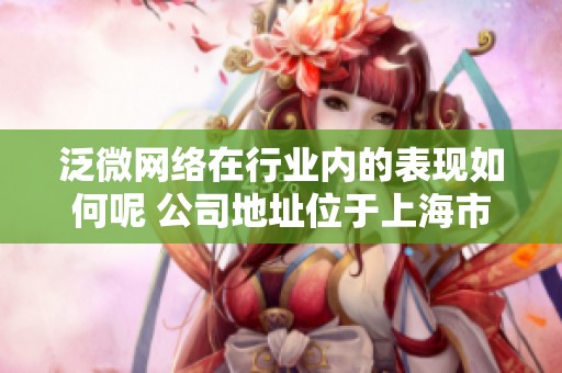 泛微网络在行业内的表现如何呢 公司地址位于上海市闵行区的BOSS直聘