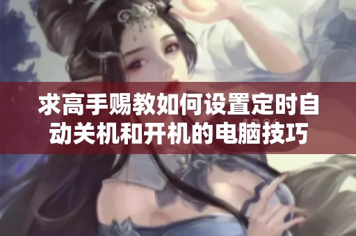 求高手赐教如何设置定时自动关机和开机的电脑技巧