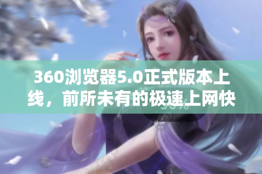 360浏览器5.0正式版本上线，前所未有的极速上网快感带给你体验
