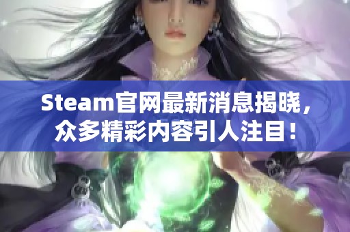 Steam官网最新消息揭晓，众多精彩内容引人注目！