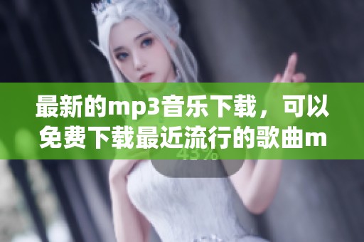 最新的mp3音乐下载，可以免费下载最近流行的歌曲mp3音乐。