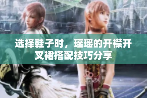 选择鞋子时，瑶瑶的开襟开叉裙搭配技巧分享