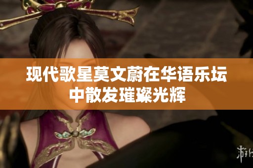 现代歌星莫文蔚在华语乐坛中散发璀璨光辉