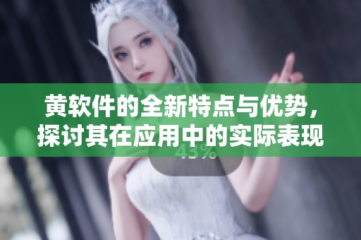 黄软件的全新特点与优势，探讨其在应用中的实际表现与影响