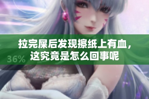 拉完屎后发现擦纸上有血，这究竟是怎么回事呢