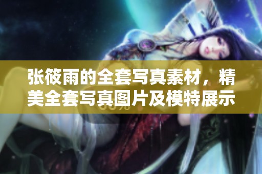 张筱雨的全套写真素材，精美全套写真图片及模特展示尽在其中