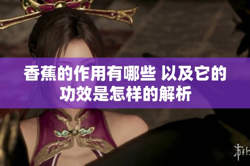 香蕉的作用有哪些 以及它的功效是怎样的解析