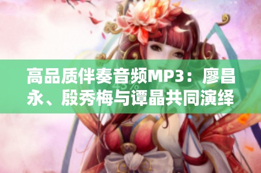 高品质伴奏音频MP3：廖昌永、殷秀梅与谭晶共同演绎我爱你中国