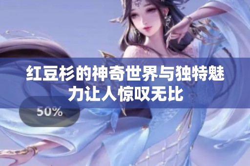 红豆杉的神奇世界与独特魅力让人惊叹无比