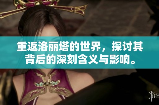 重返洛丽塔的世界，探讨其背后的深刻含义与影响。