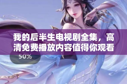 我的后半生电视剧全集，高清免费播放内容值得你观看
