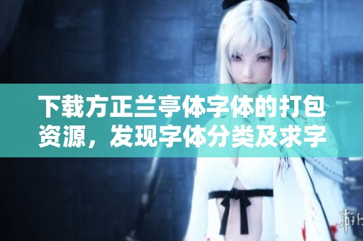 下载方正兰亭体字体的打包资源，发现字体分类及求字体网的丰富选择