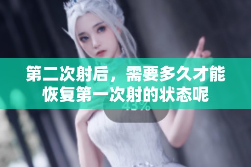 第二次射后，需要多久才能恢复第一次射的状态呢