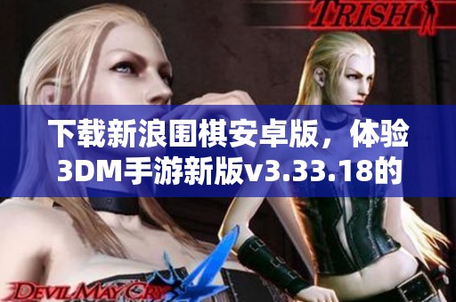 下载新浪围棋安卓版，体验3DM手游新版v3.33.18的精彩内容