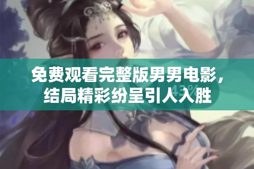 免费观看完整版男男电影，结局精彩纷呈引人入胜