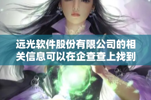 远光软件股份有限公司的相关信息可以在企查查上找到